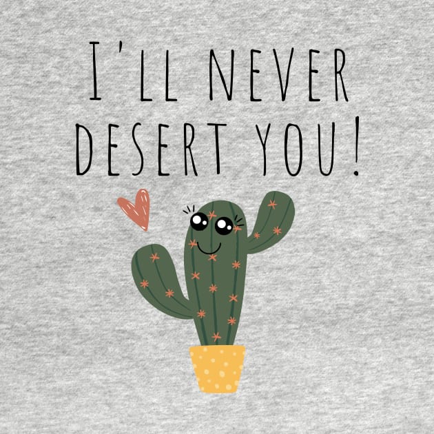 I'll Never Desert You Funny Cactus Joke by A.P.